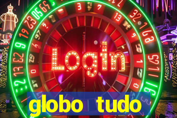 globo tudo absolutamente tudo